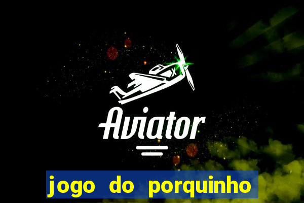 jogo do porquinho para ganhar dinheiro